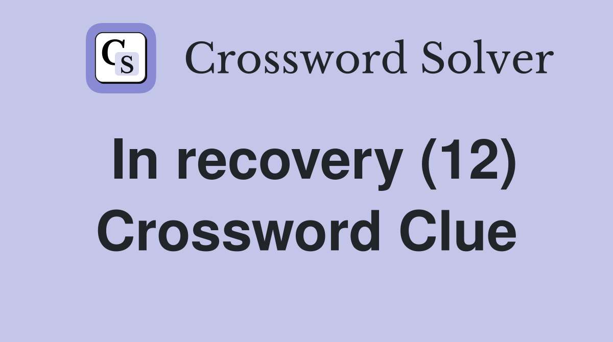 In recovery (12) Crossword Clue