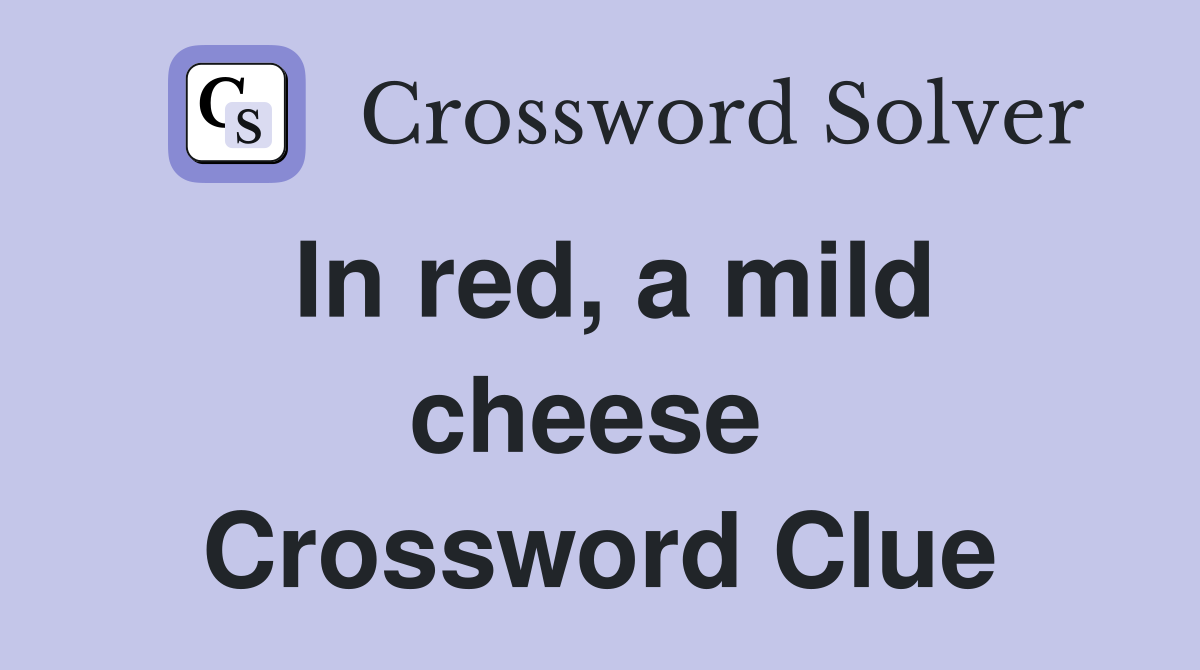 In red, a mild cheese  Crossword Clue
