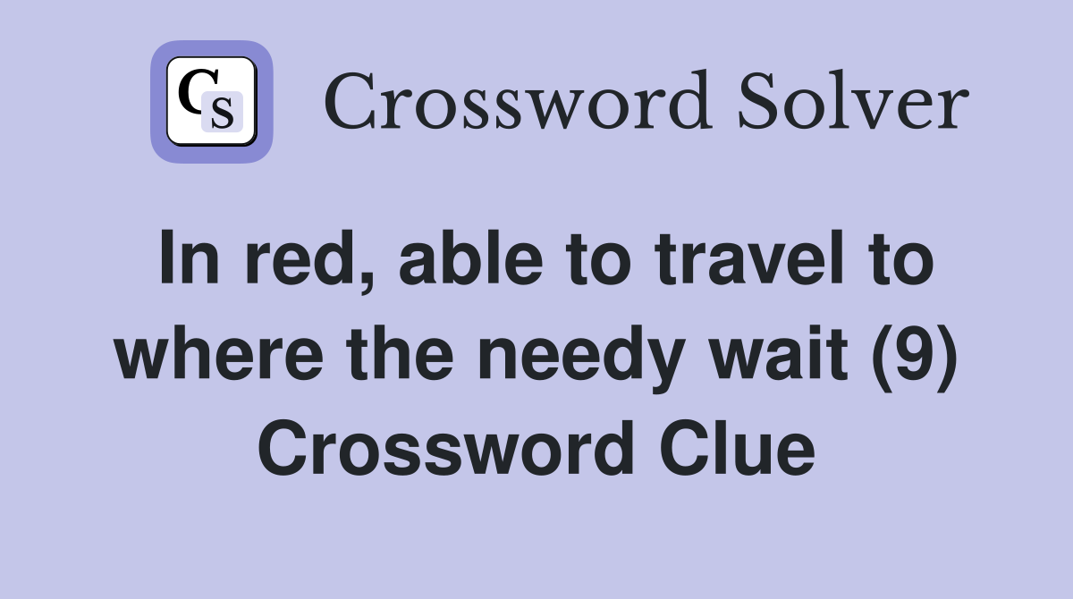 In red, able to travel to where the needy wait (9) Crossword Clue