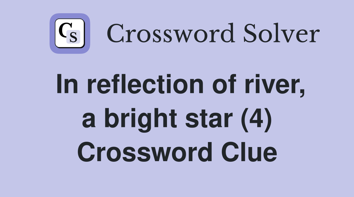 In reflection of river, a bright star (4) Crossword Clue