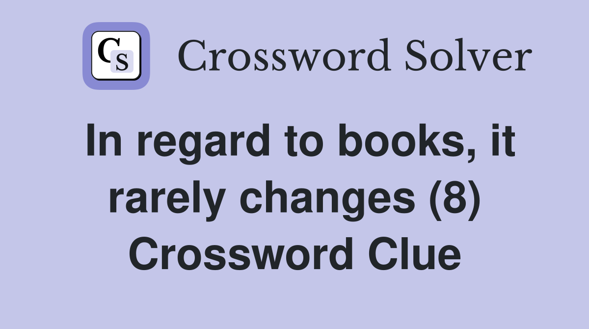 In regard to books, it rarely changes (8) Crossword Clue