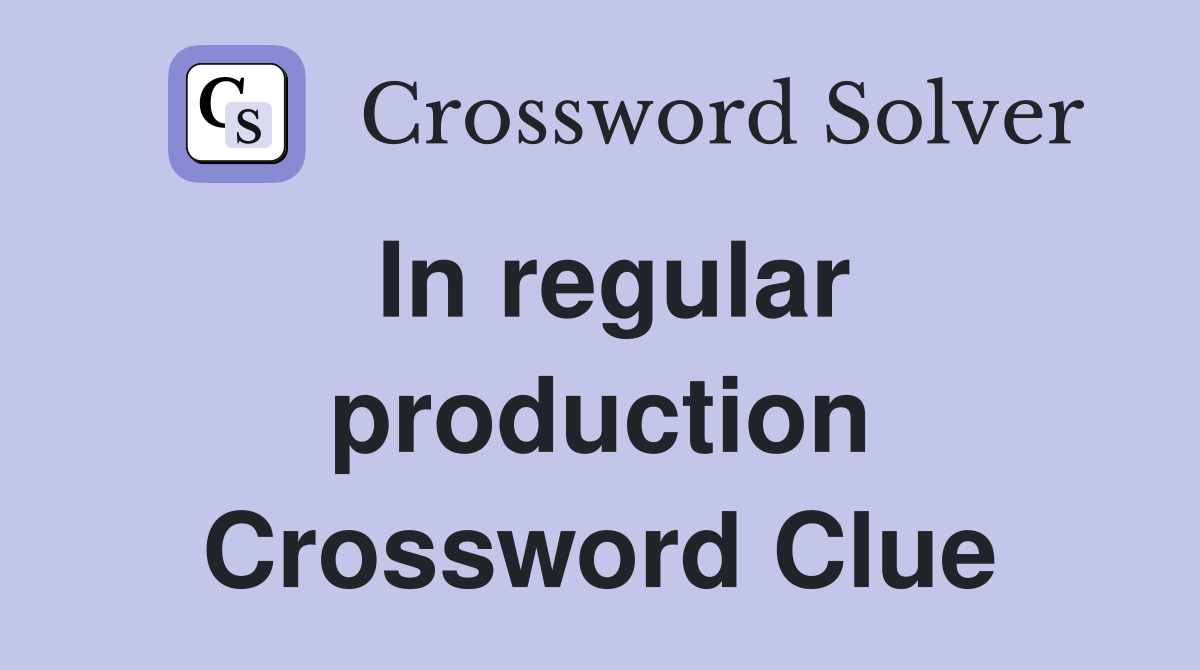 In regular production Crossword Clue