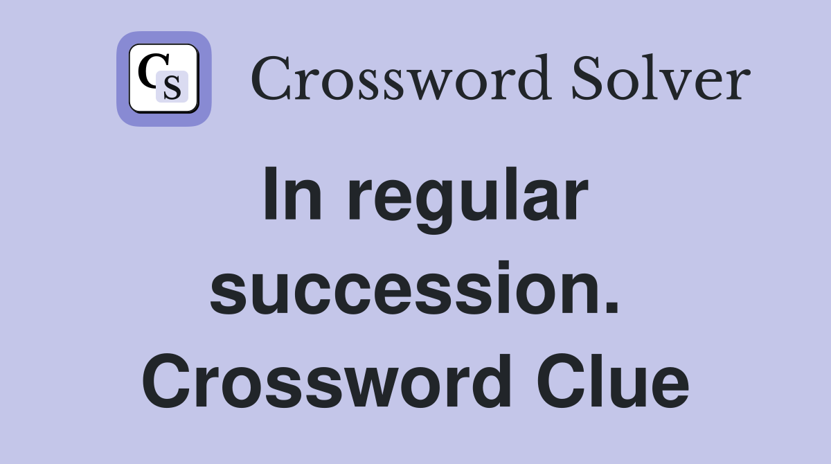 In regular succession. Crossword Clue