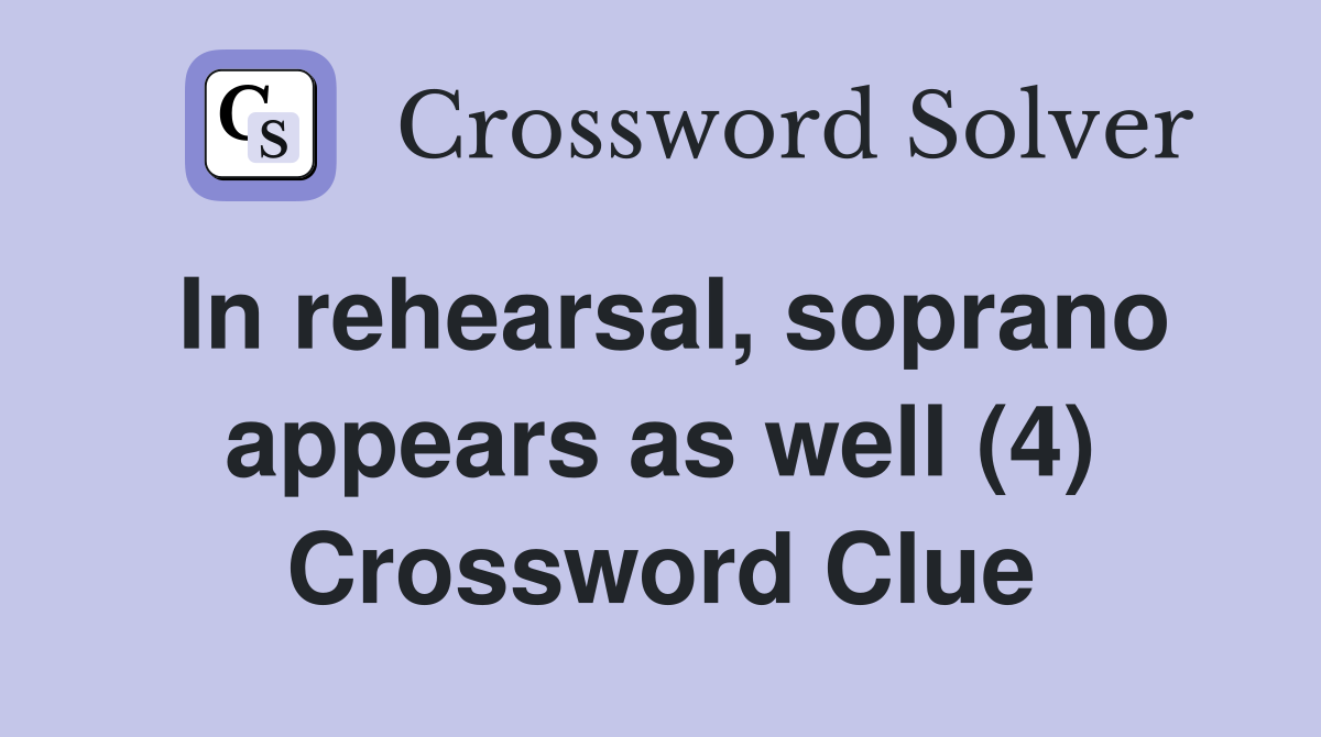 In rehearsal, soprano appears as well (4) Crossword Clue