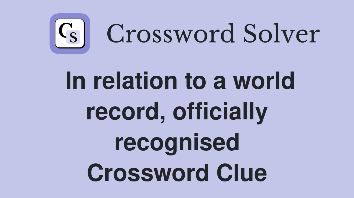 In relation to a world record, officially recognised Crossword Clue