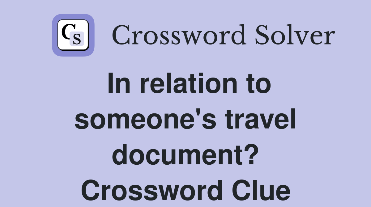 In relation to someone's travel document? Crossword Clue