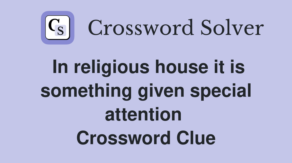 In religious house it is something given special attention  Crossword Clue