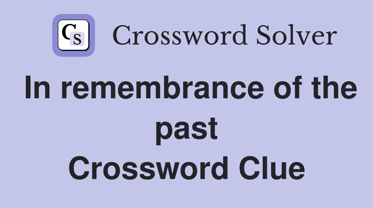 In remembrance of the past Crossword Clue