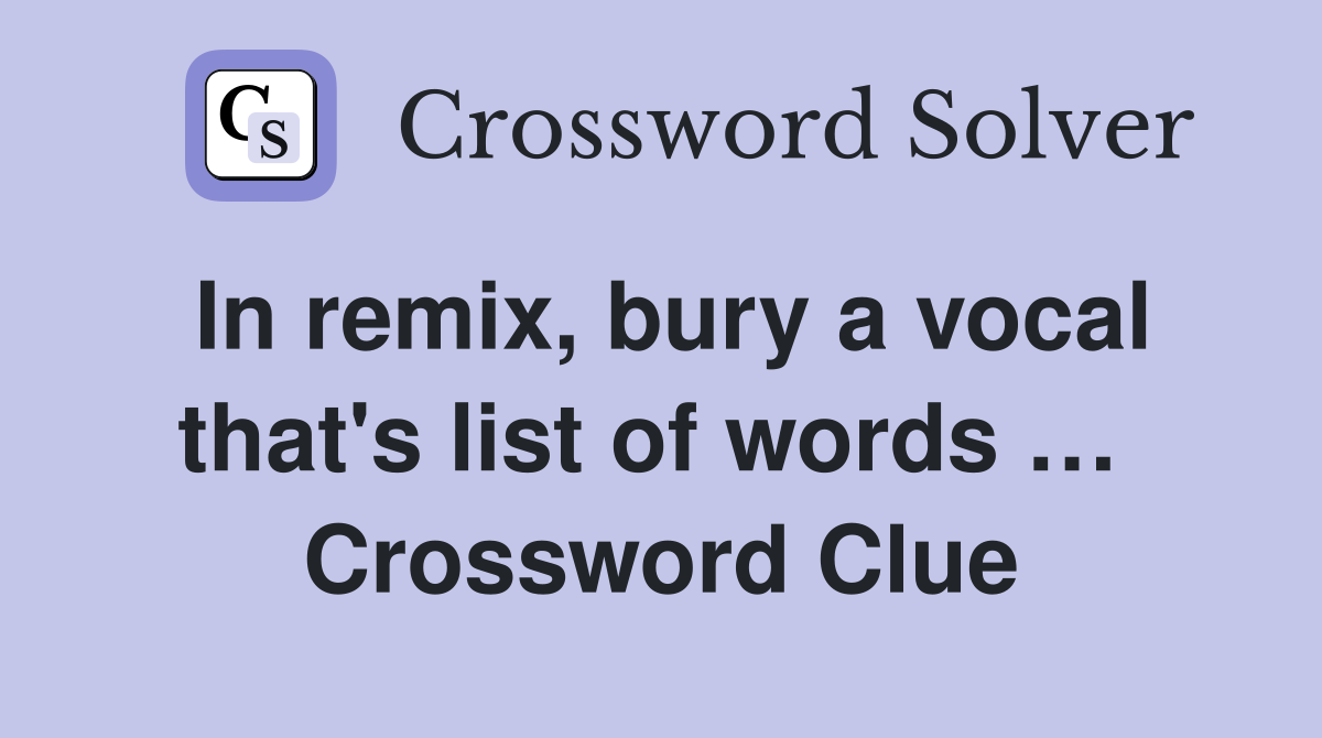 In remix, bury a vocal that's list of words …  Crossword Clue