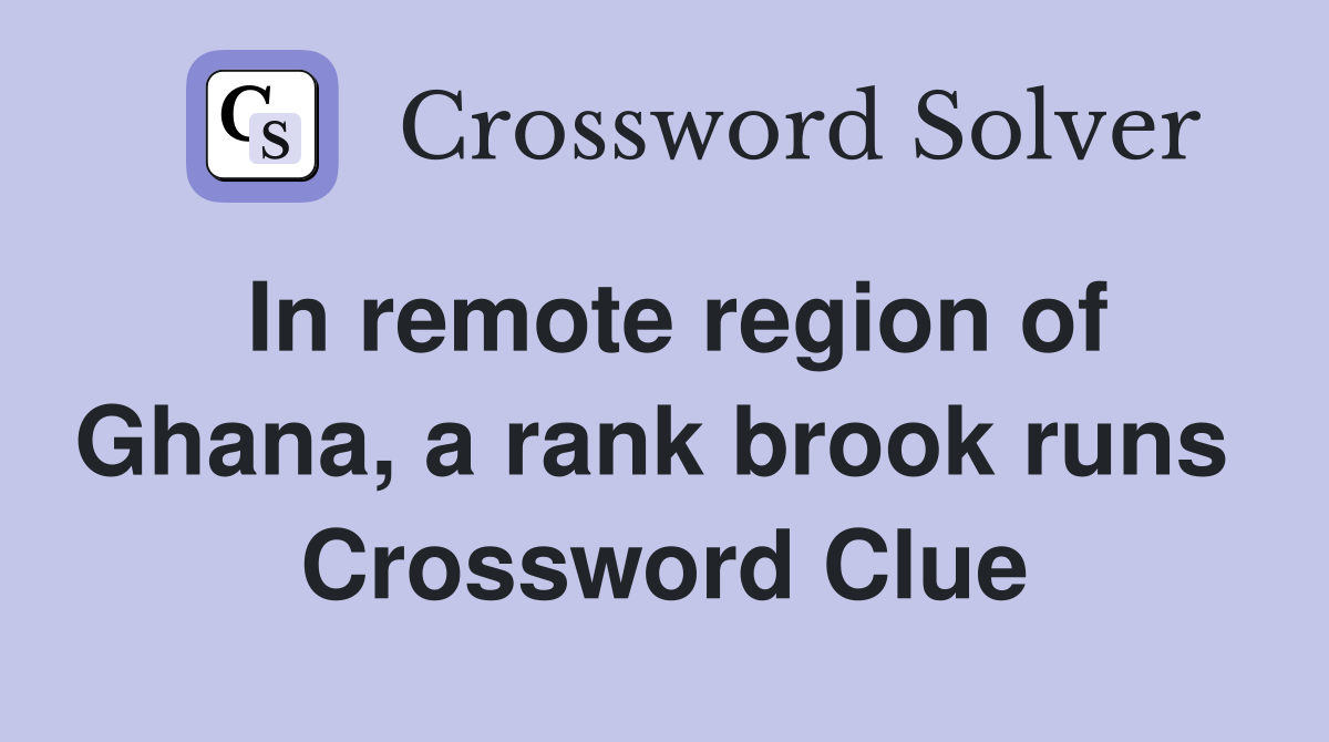 In remote region of Ghana, a rank brook runs  Crossword Clue