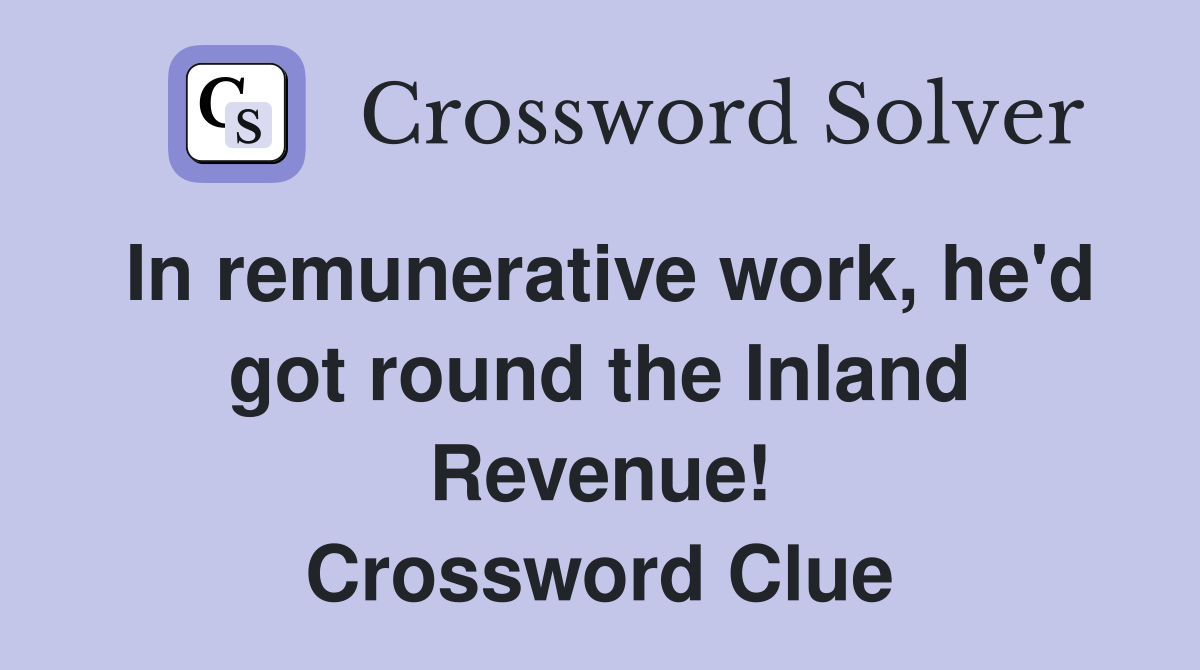 In remunerative work, he'd got round the Inland Revenue! Crossword Clue