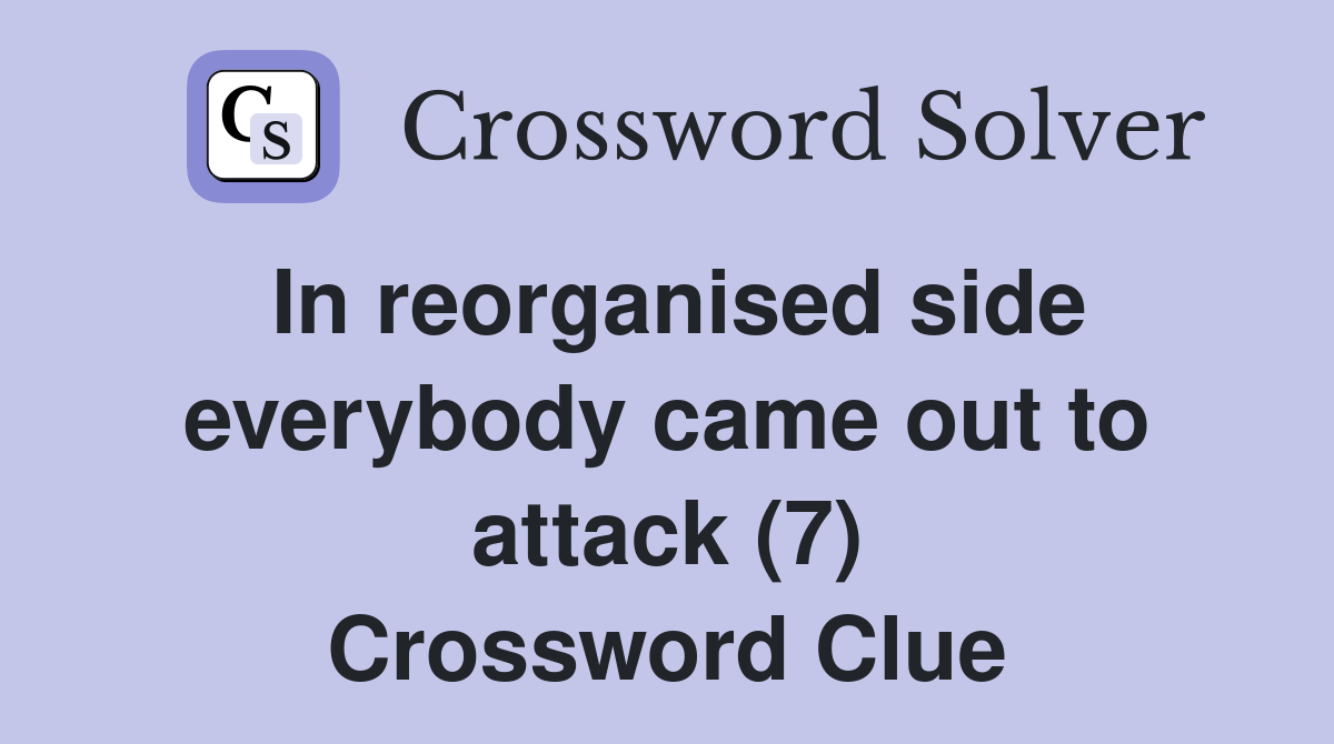 In reorganised side everybody came out to attack (7) Crossword Clue