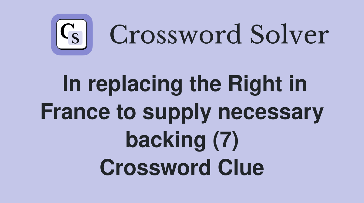 In replacing the Right in France to supply necessary backing (7) Crossword Clue