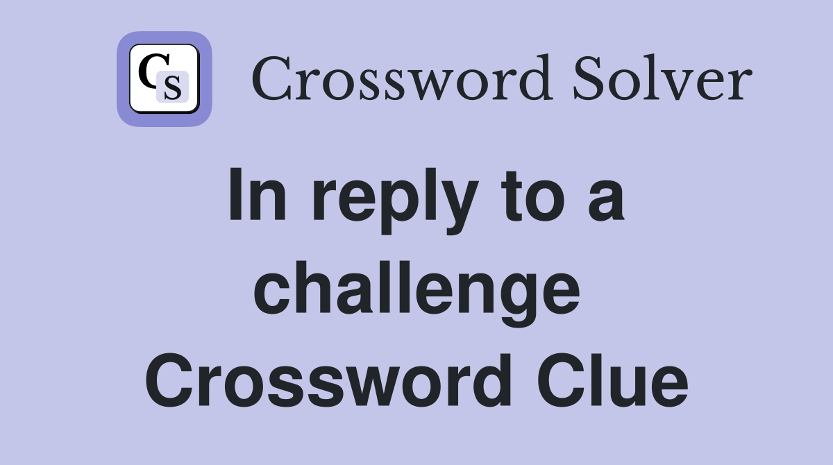 In reply to a challenge Crossword Clue