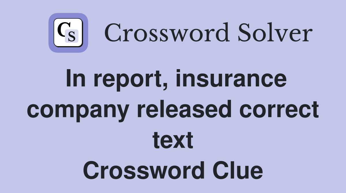 In report, insurance company released correct text Crossword Clue