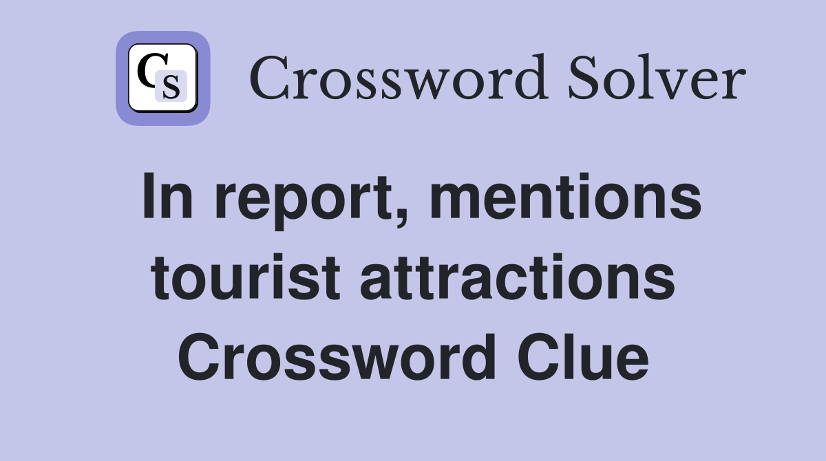 In report, mentions tourist attractions Crossword Clue