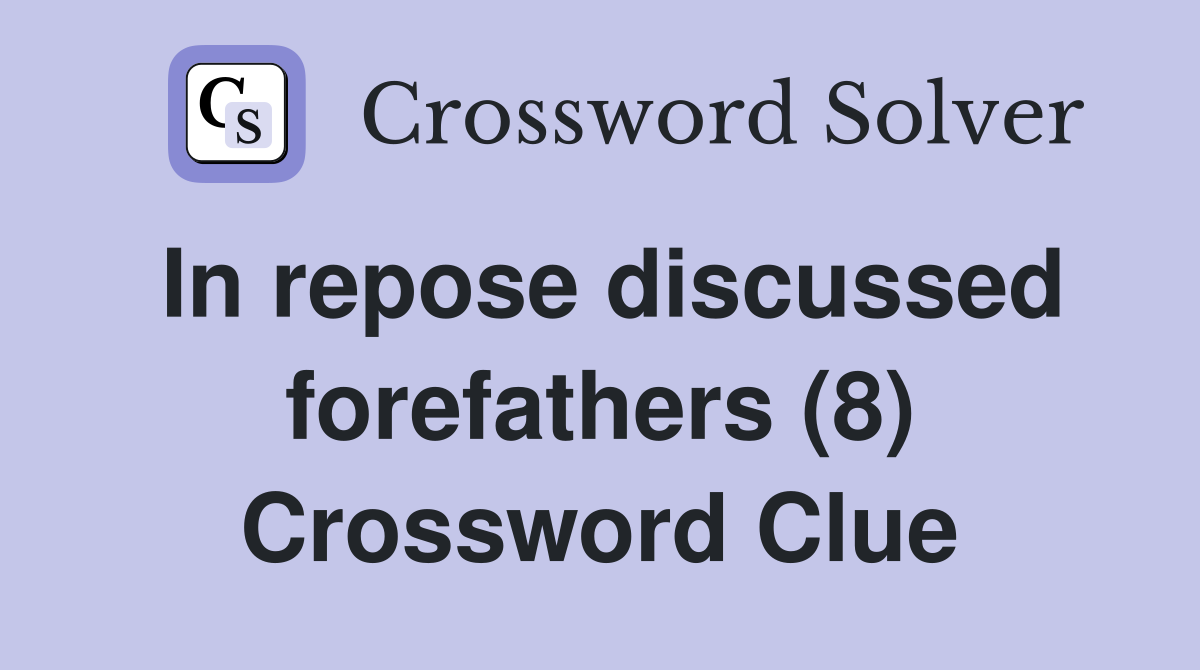 In repose discussed forefathers (8) Crossword Clue