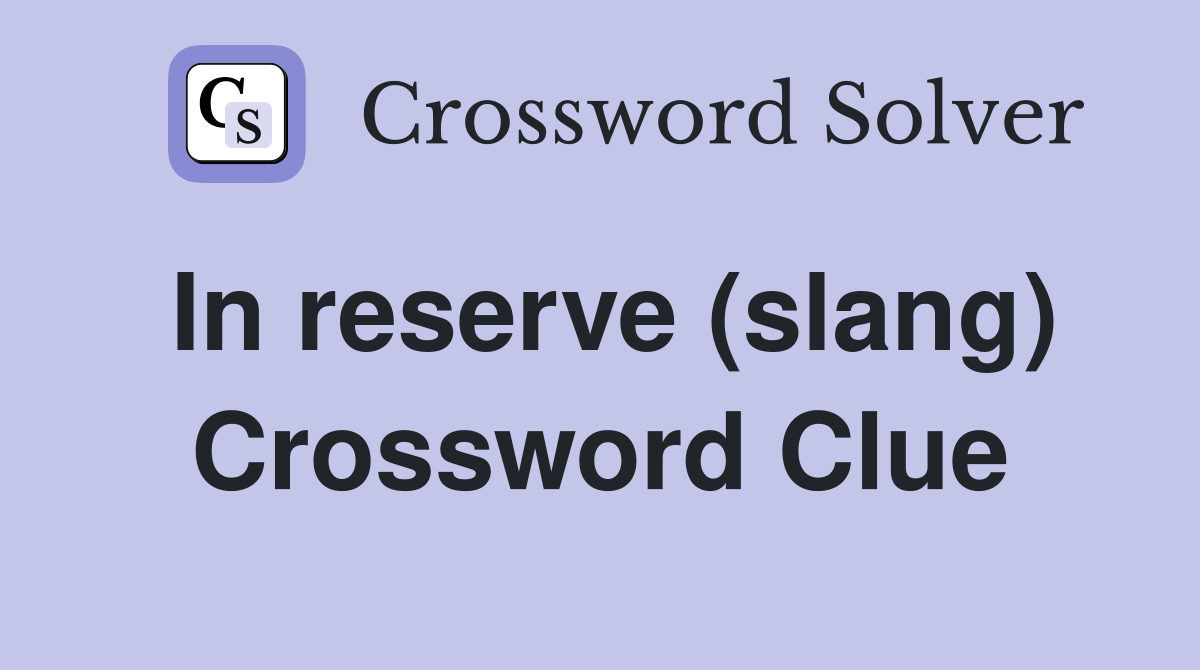 In reserve (slang) Crossword Clue