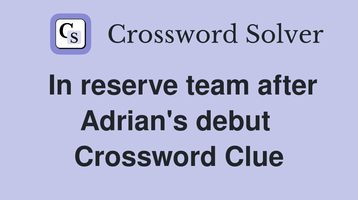 In reserve team after Adrian's debut  Crossword Clue