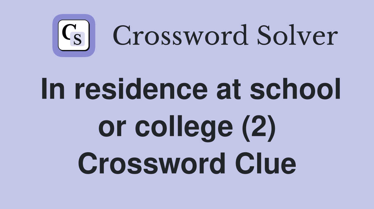In residence at school or college (2) Crossword Clue