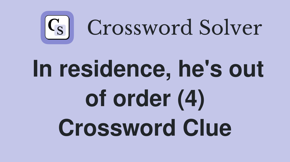 In residence, he's out of order (4) Crossword Clue