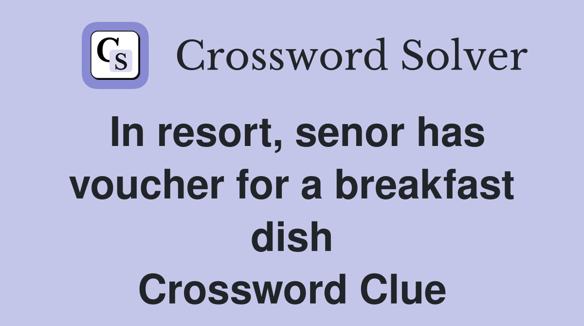 In resort, senor has voucher for a breakfast dish Crossword Clue