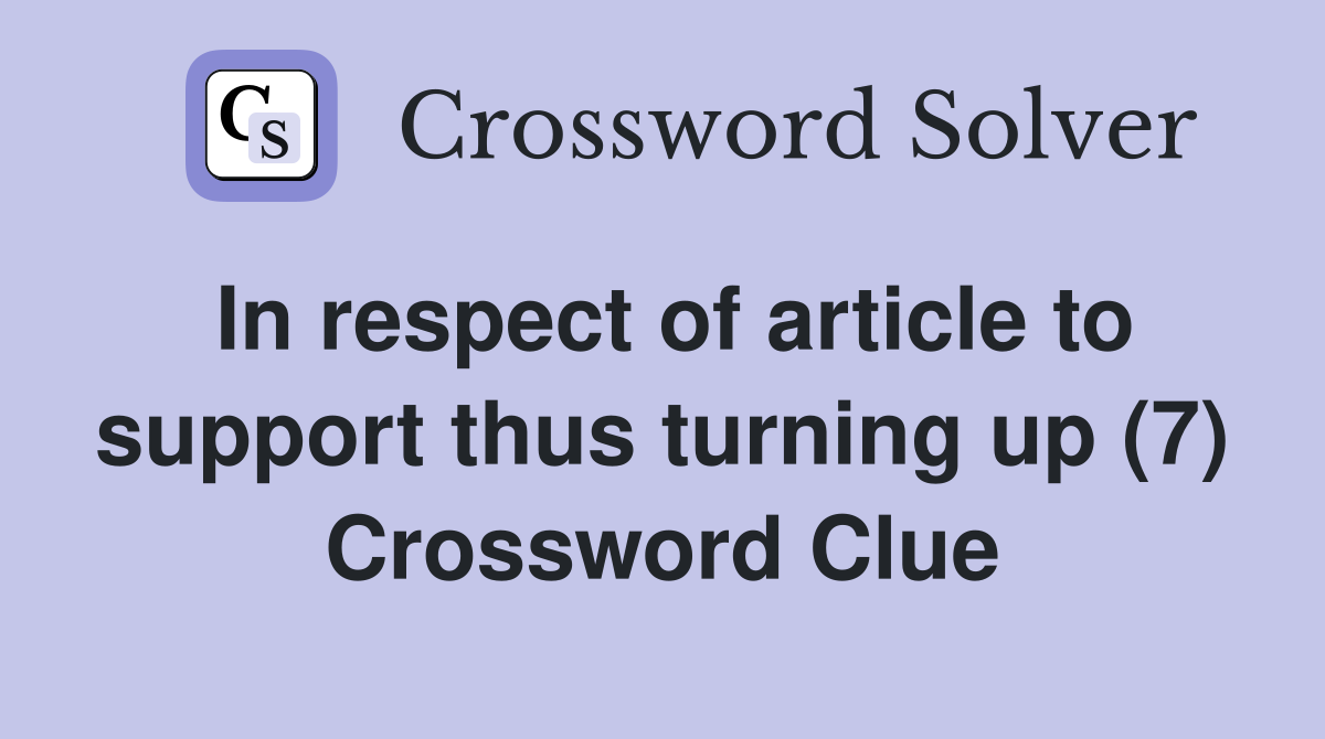In respect of article to support thus turning up (7) Crossword Clue