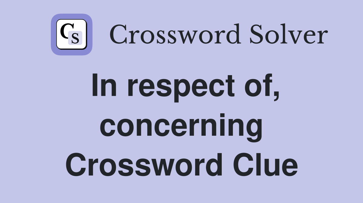In respect of, concerning Crossword Clue