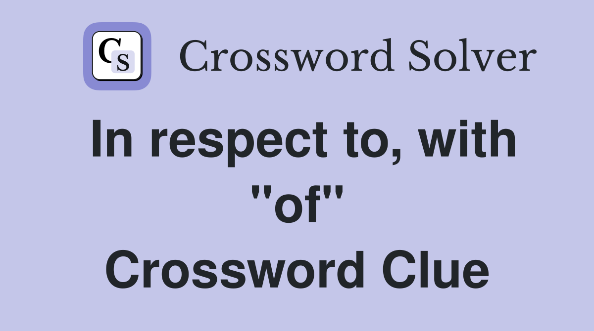 In respect to, with "of" Crossword Clue