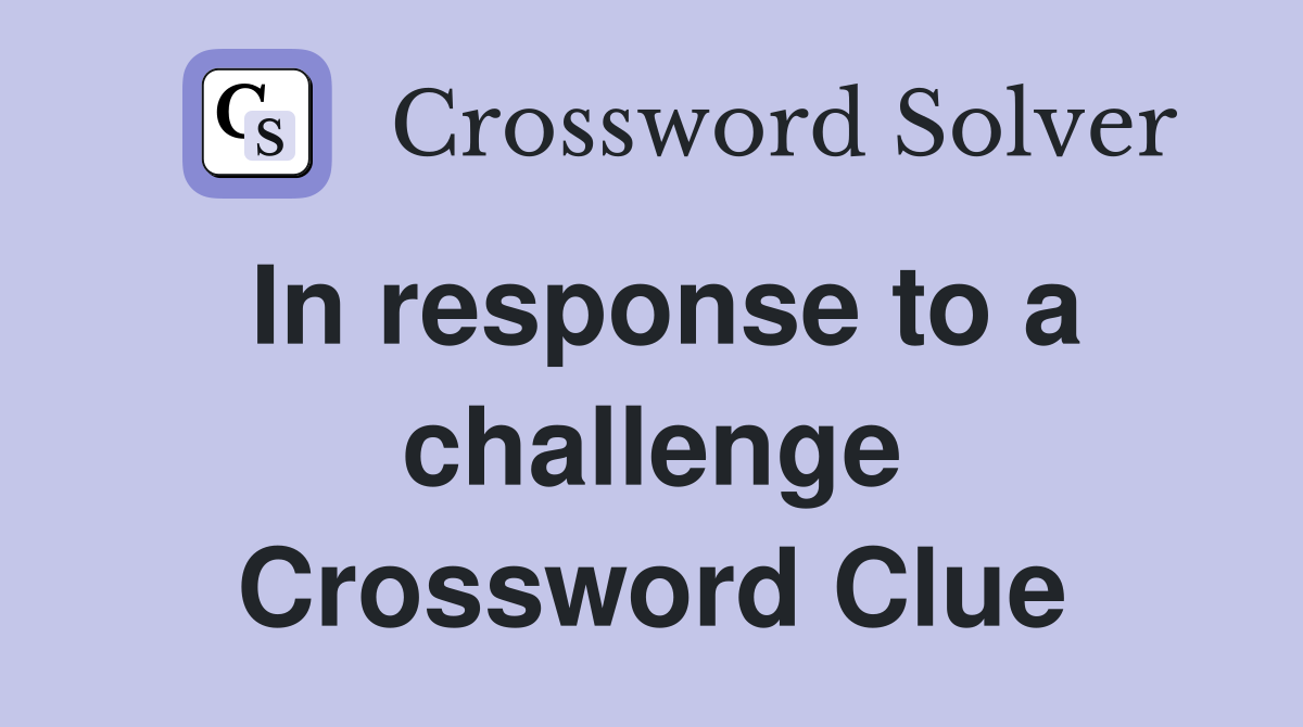 In response to a challenge Crossword Clue