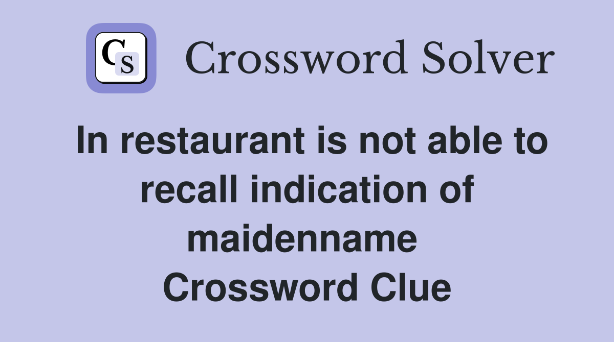 In restaurant is not able to recall indication of maidenname  Crossword Clue