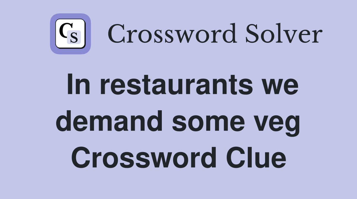 In restaurants we demand some veg Crossword Clue