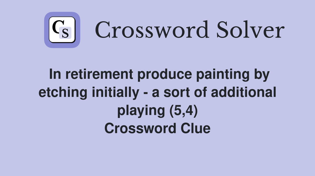 In retirement produce painting by etching initially - a sort of additional playing (5,4) Crossword Clue