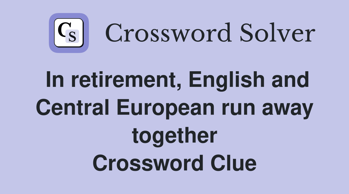 In retirement, English and Central European run away together Crossword Clue