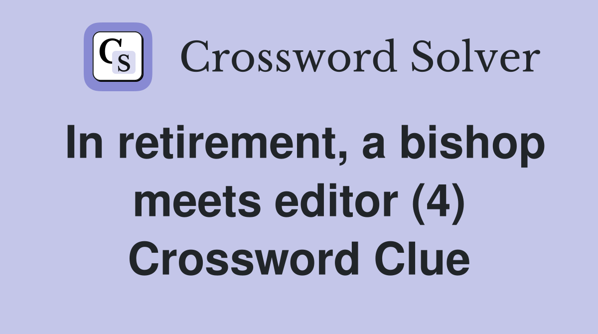 In retirement, a bishop meets editor (4) Crossword Clue