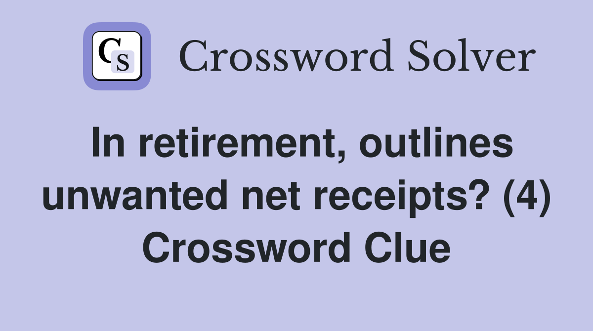 In retirement, outlines unwanted net receipts? (4) Crossword Clue