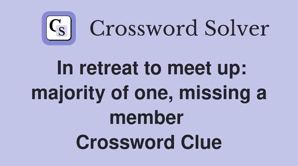 In retreat to meet up: majority of one, missing a member  Crossword Clue