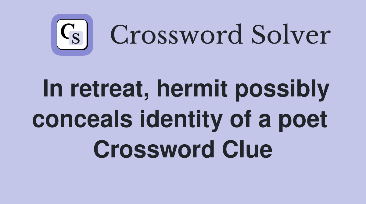 In retreat, hermit possibly conceals identity of a poet  Crossword Clue