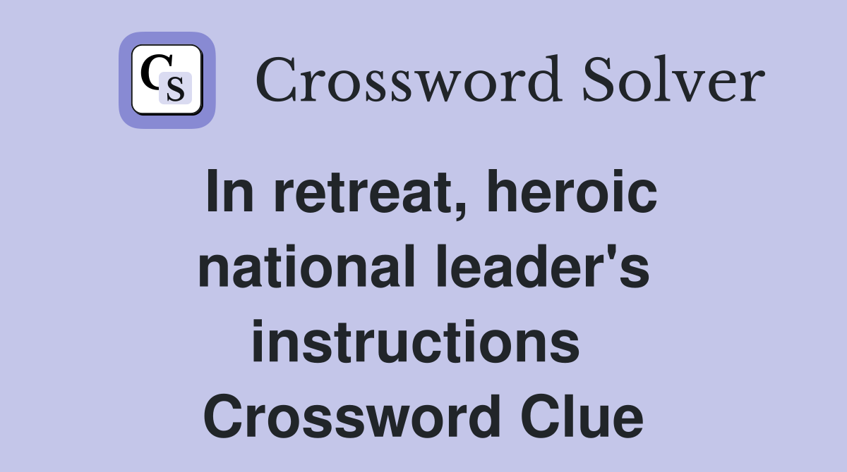 In retreat, heroic national leader's instructions  Crossword Clue