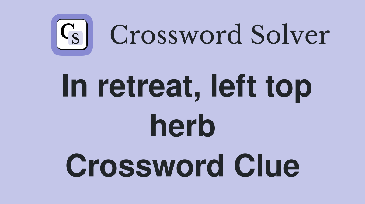 In retreat, left top herb Crossword Clue