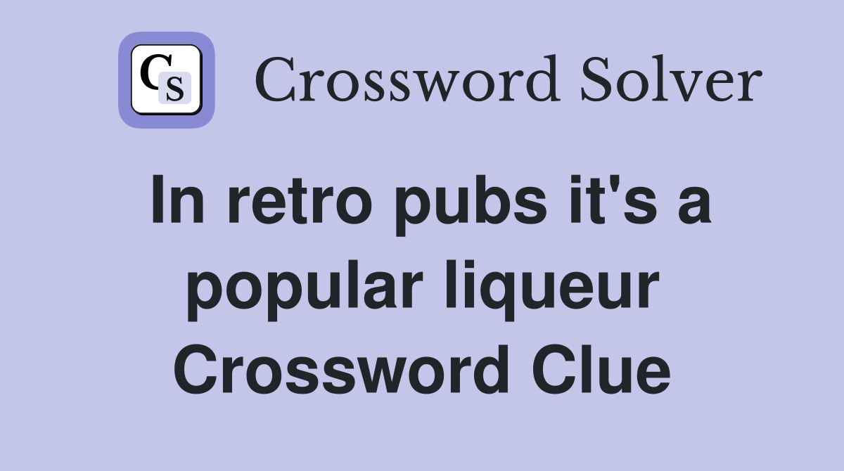 In retro pubs it's a popular liqueur Crossword Clue