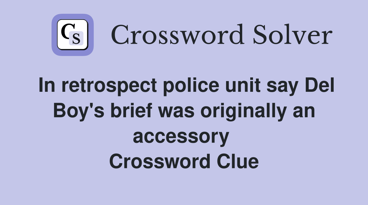 In retrospect police unit say Del Boy's brief was originally an accessory  Crossword Clue