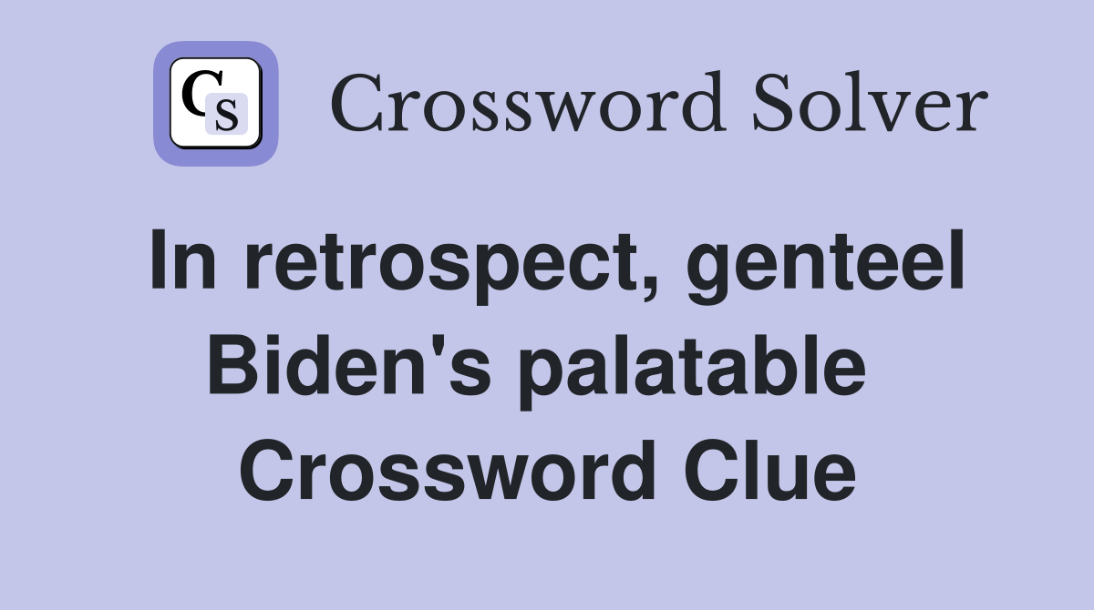 In retrospect, genteel Biden's palatable  Crossword Clue