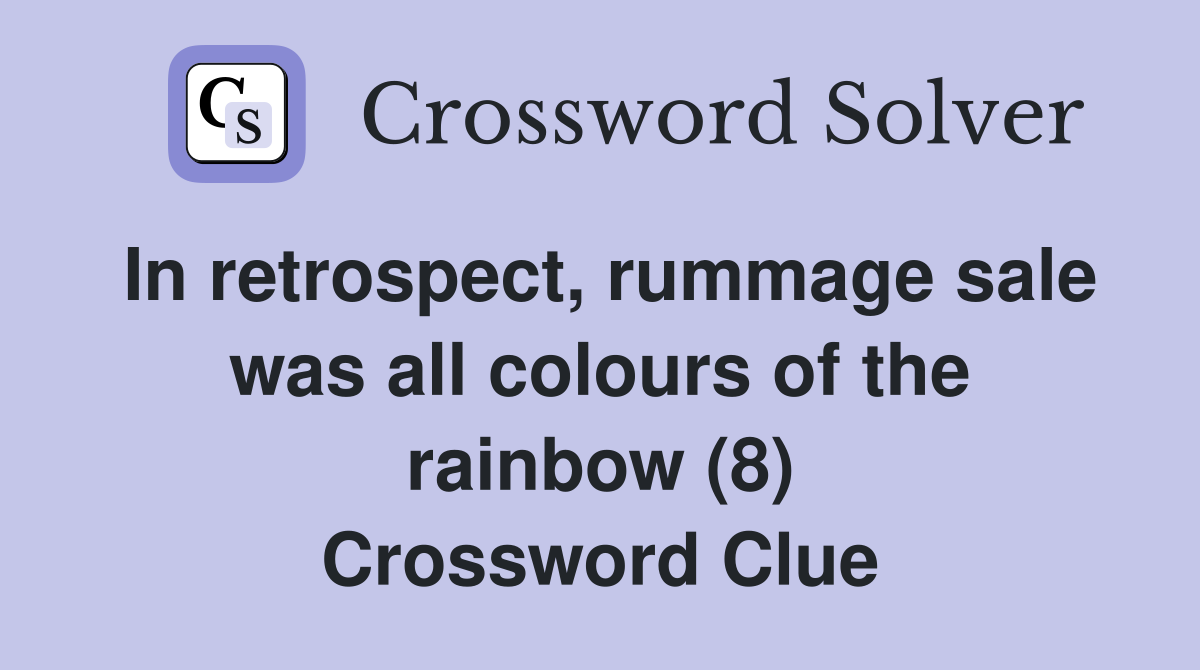 In retrospect, rummage sale was all colours of the rainbow (8) Crossword Clue