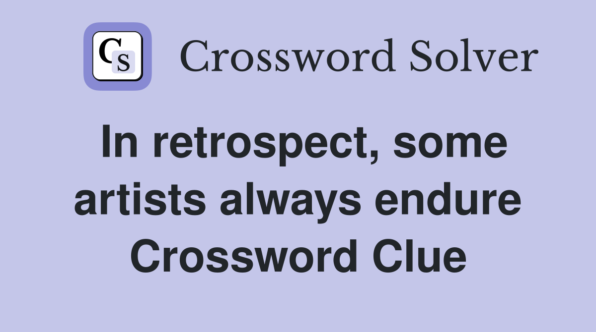 In retrospect, some artists always endure Crossword Clue