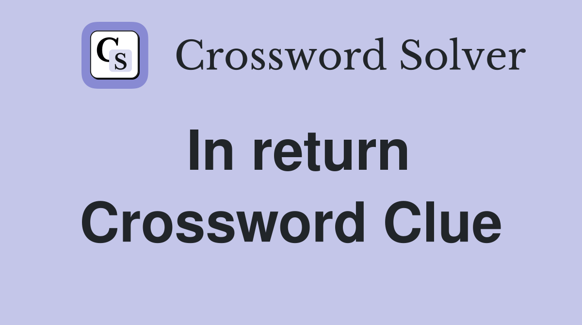 In return Crossword Clue