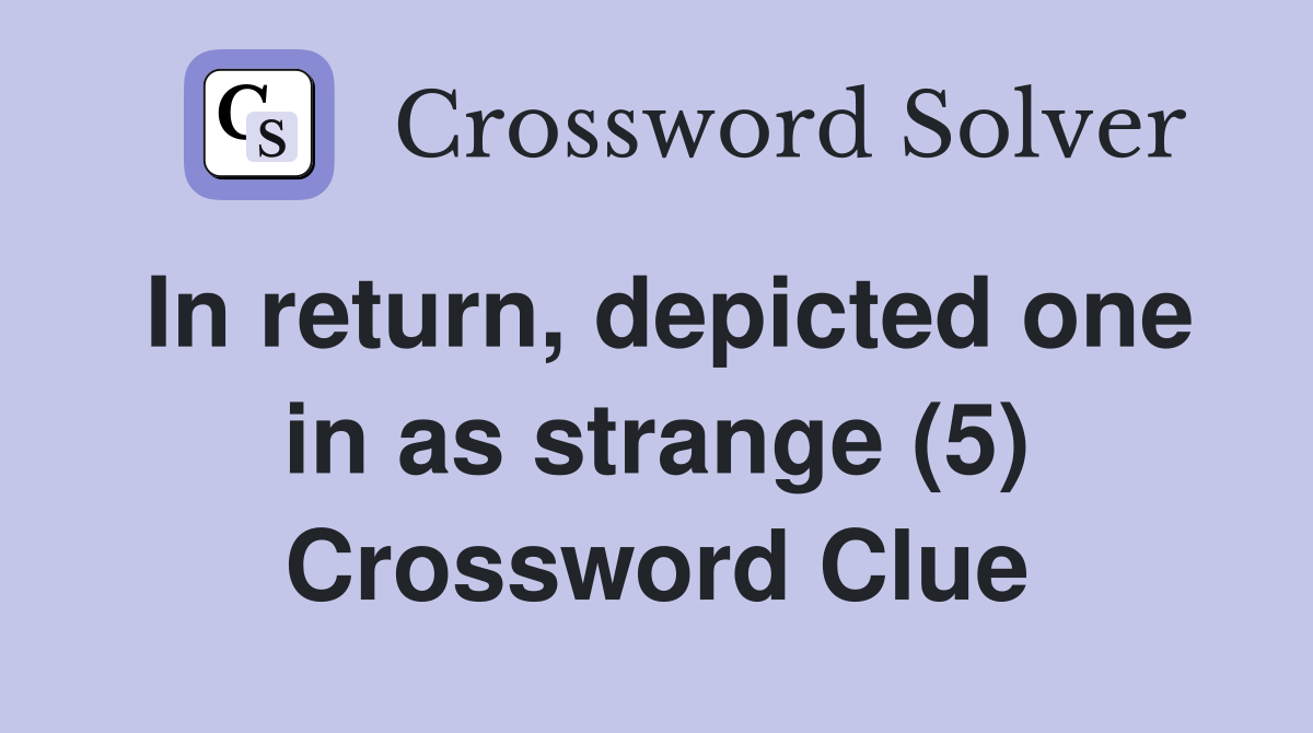 In return, depicted one in as strange (5) Crossword Clue