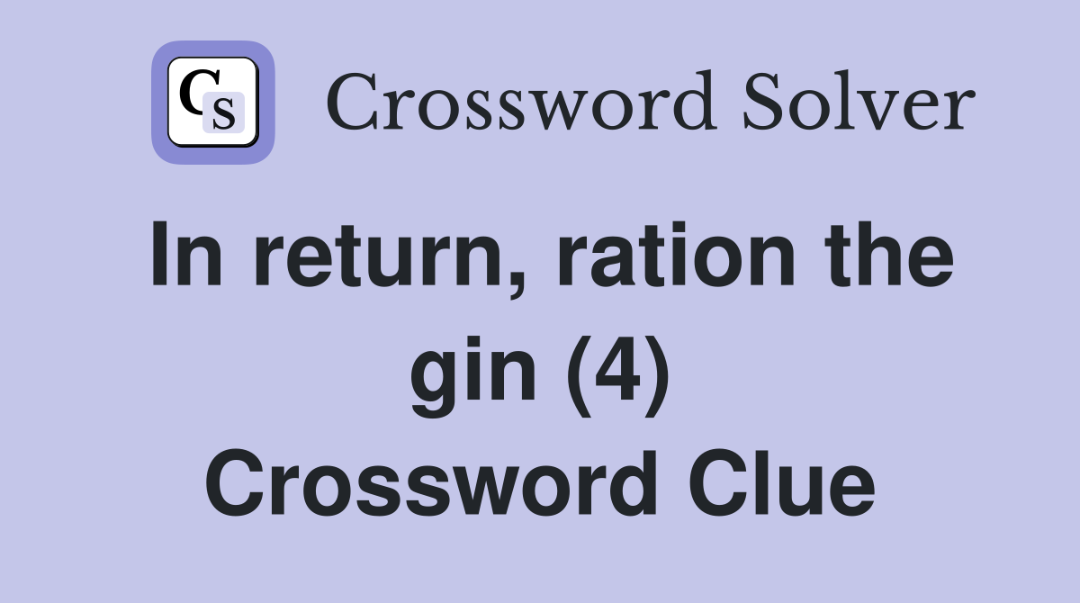 In return, ration the gin (4) Crossword Clue