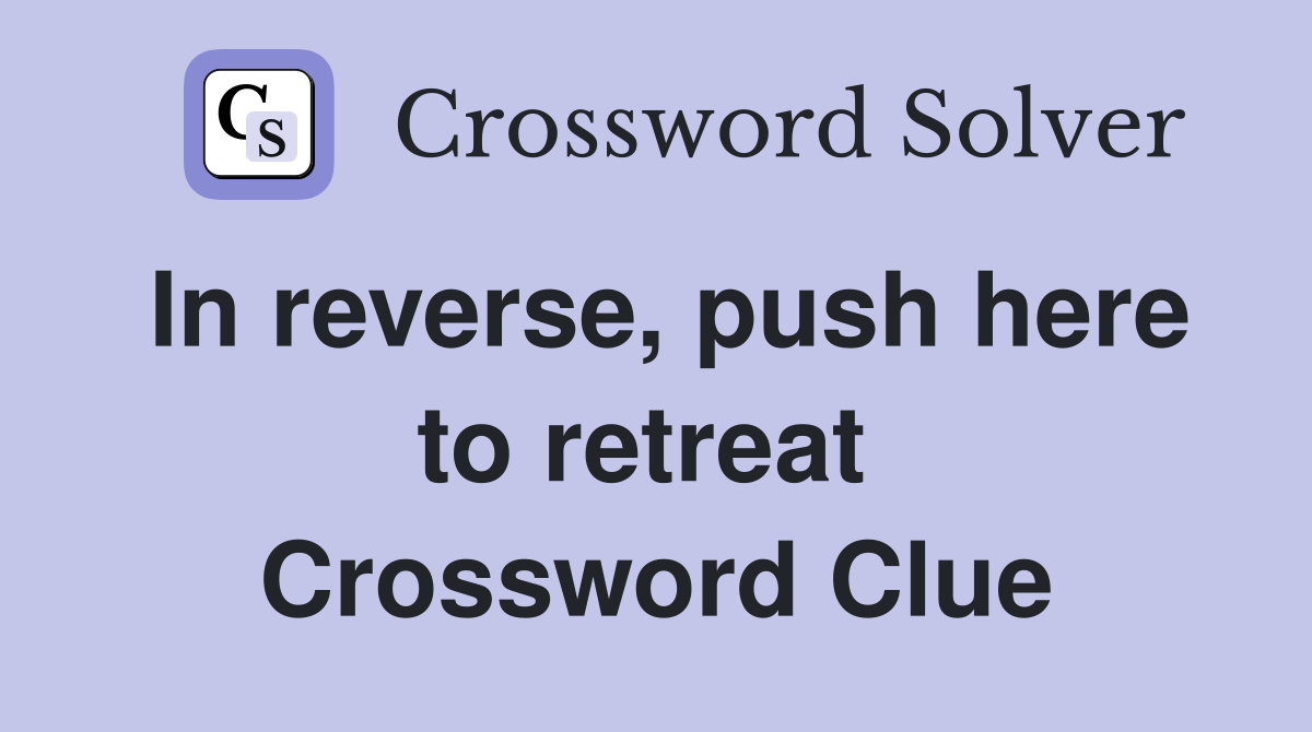 In reverse, push here to retreat  Crossword Clue