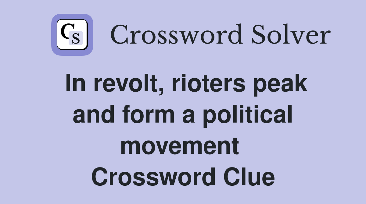 In revolt, rioters peak and form a political movement  Crossword Clue